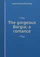 The gorgeous Borgia; a romance, Justin H. McCarthy 