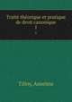 Trait thorique et pratique de droit canonique. 1, Tilloy, Anselme 