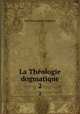 La Thologie dogmatique. 2, Matthias Joseph Scheeben 