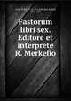 Fastorum libri sex. Editore et interprete R. Merkelio, Ovid, 43 B.C.-17 or 18 A.D,Merkel, Rudolf, 1811-1885 