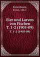 Eier und Larven von Fischen. T. 1-2 (1905-09), Ehrenbaum, Ernst, 1861- 