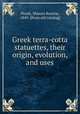 Greek terra-cotta statuettes, their origin, evolution, and uses, Huish, Marcus Bourne, 1845- [from old catalog] 