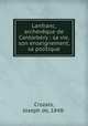 Lanfranc, archeveque de Cantorbery : sa vie, son enseignement, sa politique, Crozals, Joseph de, 1848- 