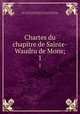 Chartes du chapitre de Sainte-Waudru de Mons;. 1, Collegiate church Chapitre 