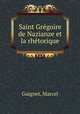 Saint Gregoire de Nazianze et la rhetorique, Guignet, Marcel 