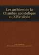 Les archives de la Chambre apostolique au XIVe siecle, Loye, Joseph de, 1870-,Catholic church. Camera apostolica 