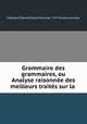 Grammaire des grammaires, ou Analyse raisonnee des meilleurs traites sur la ., Ch[arles] P[ierre] Girault-Duvivier, Ch P Girault-Duvivier 