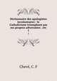 Dictionnaire des apologistes involontaires : le Catholicisme triomphant par ses propres adversaires . etc.. 1, C.F. Cheve 