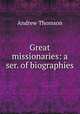 Great missionaries: a ser. of biographies, Andrew Thomson 