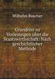 Grundriss zu Vorlesungen uber die Staatswirthschaft: Nach geschichtlicher Methode, Wilhelm Roscher 