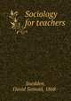 Sociology for teachers, Snedden, David Samuel, 1868- 