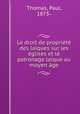 Le droit de propriete des laiques sur les eglises et le patronage laique au moyen age, Thomas, Paul, 1873- 
