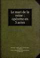 Le mari de la reine : operette en 3 actes, Andre Messager 