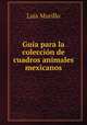 Guia para la coleccion de cuadros animales mexicanos, Luis Murillo 