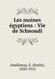 Les moines egyptiens : Vie de Schnoudi, Emile Amelineau 