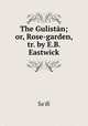The Gulistan; or, Rose-garden, tr. by E.B. Eastwick, Sa