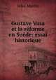 Gustave Vasa et la reforme en Suede: essai historique, Jules Martin 