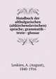 Handbuch der altbulgarischen (altkirchenslavischen) sprache; grammatik--texte--glossar, Leskien, A. (August), 1840-1916 