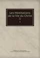 Les Mditations de la Vie du Christ. 1, Bonaventure, Saint, Cardinal, ca. 1217-1274. Spurious and doubtful works 