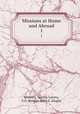 Missions at Home and Abroad. 1, Showers, Justina Lorenz, V.O. Weidler and S.G. Ziegler 