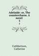 Adelaide: or, The countercharm. A novel . 3, Cuthbertson, Catherine 