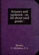 Scissors and yardstick : or, All about yard goods :, Brown, C. M,Gates, C. L 