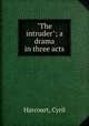 "The intruder"; a drama in three acts, Harcourt, Cyril 