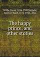 The happy prince, and other stories, Wilde, Oscar, 1854-1900,Nichols, Spencer Baird, 1875-1950., illus 