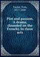 Plot and passion. A drama, (founded on the French). In three acts, Taylor, Tom, 1817-1880 