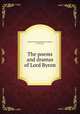 The poems and dramas of Lord Byron, Byron, George Gordon Byron, Baron, 1788-1824 