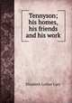 Tennyson; his homes, his friends and his work, Cary, Elisabeth Luther 