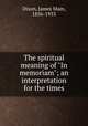 The spiritual meaning of "In memoriam"; an interpretation for the times, Dixon, James Main, 1856-1933 