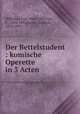 Der Bettelstudent : komische Operette in 3 Acten, Carl Millocker 