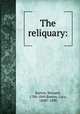 The reliquary:, Barton, Bernard, 1784-1849,Barton, Lucy, 1808?-1898 