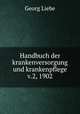 Handbuch der krankenversorgung und krankenpflege. Volume 2, Georg Liebe 