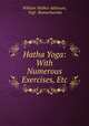Hatha Yoga: With Numerous Exercises, Etc, William Walker Atkinson, Yogi . Ramacharaka 