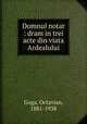 Domnul notar : dram in trei acte din viata Ardealului, Goga, Octavian, 1881-1938 
