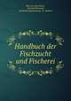 Handbuch der Fischzucht und Fischerei, Max von dem Borne, Berthold Benecke, Berthold Adolf Benecke, E. Dallmer 