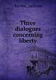 Three dialogues concerning liberty, Barwis, Jackson 