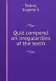 Quiz compend on irregularities of the teeth, Eugene S. Talbot 