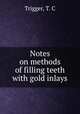 Notes on methods of filling teeth with gold inlays, Trigger, T. C 