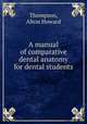 A manual of comparative dental anatomy for dental students, Thompson, Alton Howard 