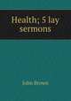Health; 5 lay sermons, Brown, John 