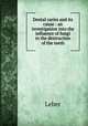 Dental caries and its cause : an investigation into the influence of fungi in the destruction of the teeth, Leber 