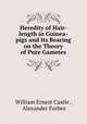 Heredity of Hair-length in Guinea-pigs and Its Bearing on the Theory of Pure Gametes, William Ernest Castle , Alexander Forbes 