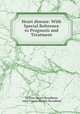 Heart disease: With Special Reference to Prognosis and Treatment., William Henry Broadbent, John Francis Harpin Broadbent 