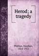Herod; a tragedy, Phillips, Stephen, 1864-1915 