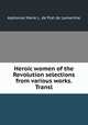Heroic women of the Revolution selections from various works. Transl, Alphonse Marie L. de Prat de Lamartine 
