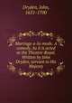 Marriage a-la-mode. A comedy. As it is acted at the Theatre-Royal. Written by John Dryden, servant to His Majesty, Dryden, John, 1631-1700 