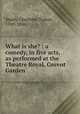 What is she? : a comedy, in five acts, as performed at the Theatre Royal, Covent Garden, Smith, Charlotte Turner, 1749-1806 